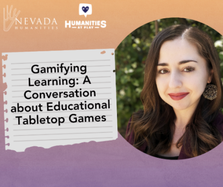 Nevada Humanities, Humanities at Play: Gamifying Learning and Educational Tabletop Games with Ashley Warren