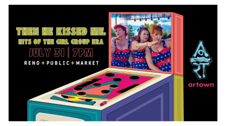 Reno Public Market, Then He Kissed Me: Hits of the Girl Group Era for Artown at RPM
